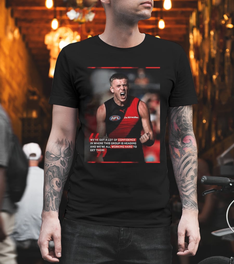 Confidence In Where This Group Is Heading Working Hard To Get There AFL T-Shirt