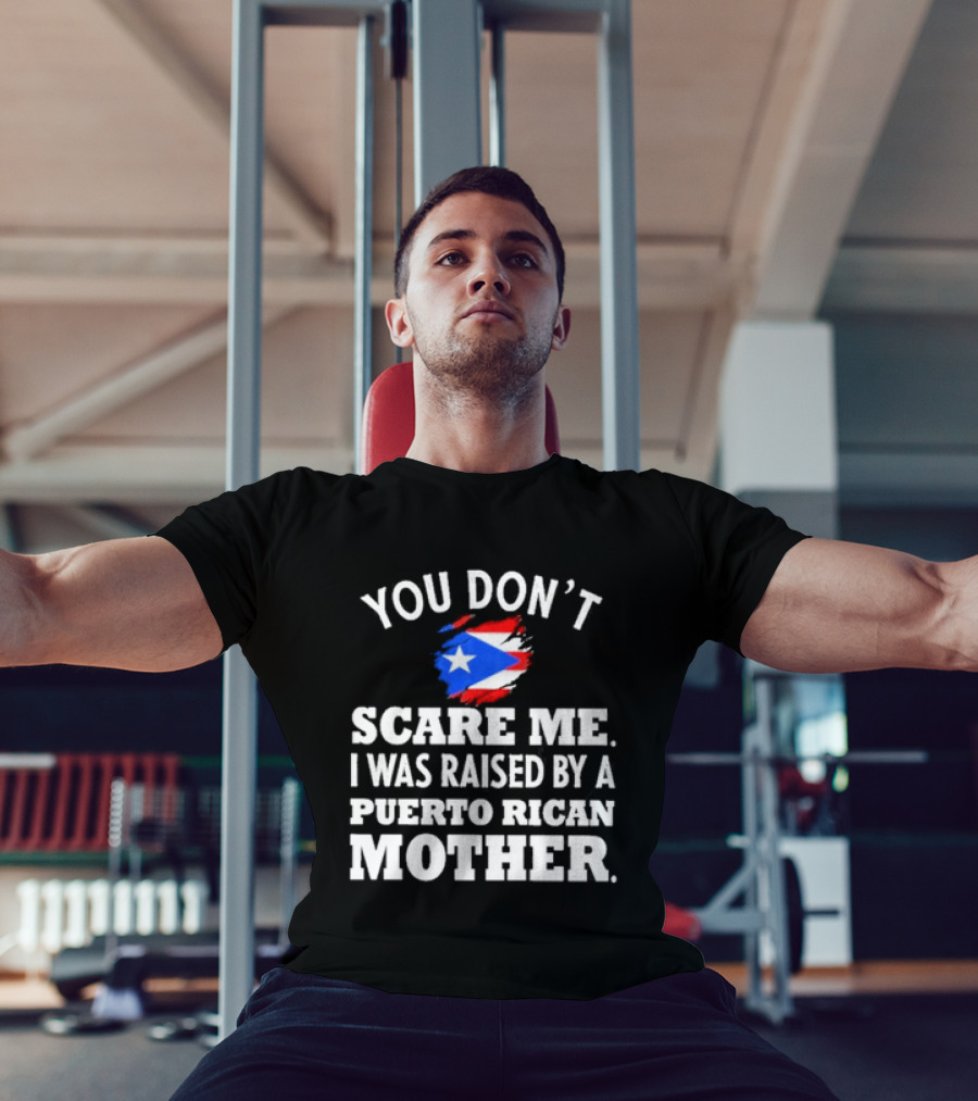 You Don't Scare Me Raised By Puerto Rican Mother Flag T-Shirt
