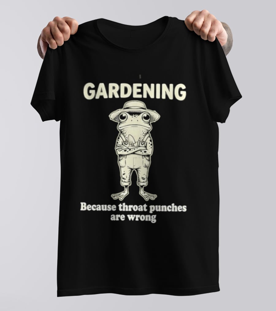 Gardening Frog Because Throat Punches Are Wrong T-Shirt