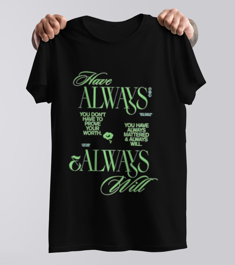 Have Always Mattered You Don't Have To Prove Your Worth Always Will T-Shirt