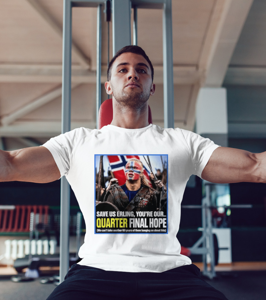 Save Us Erling You're Our Quarter Final Hope Norway Football National Pride T-Shirt