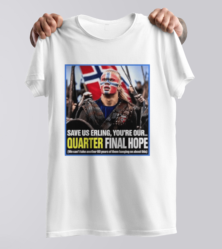 Save Us Erling You're Our Quarter Final Hope Norway Football National Pride T-Shirt