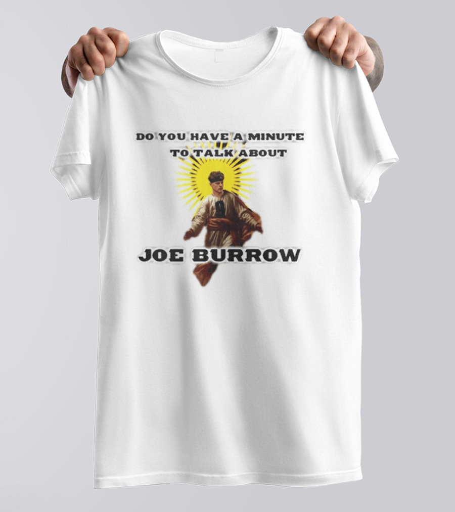 Joe Burrow Do You Have A Minute To Talk About Cincinnati Bengals T-Shirt