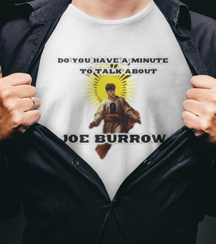 Joe Burrow Do You Have A Minute To Talk About Cincinnati Bengals T-Shirt