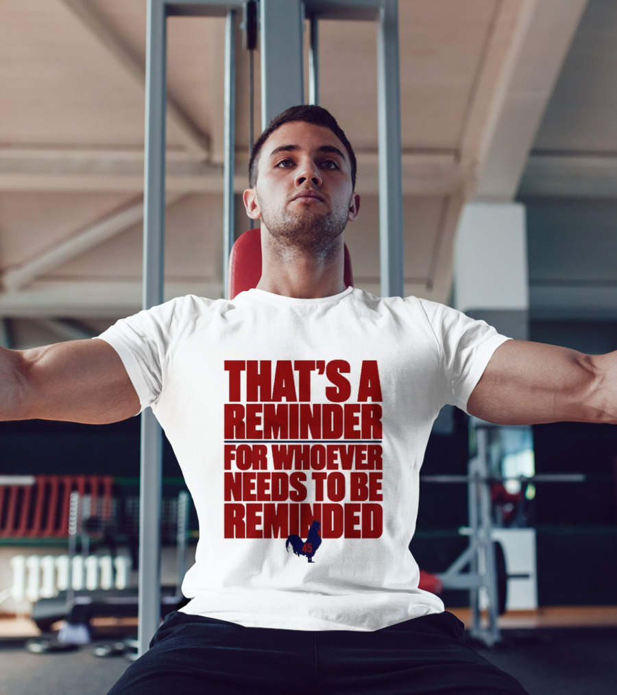 That's A Reminder For Whoever Needs To Be Reminded 45 T-Shirt