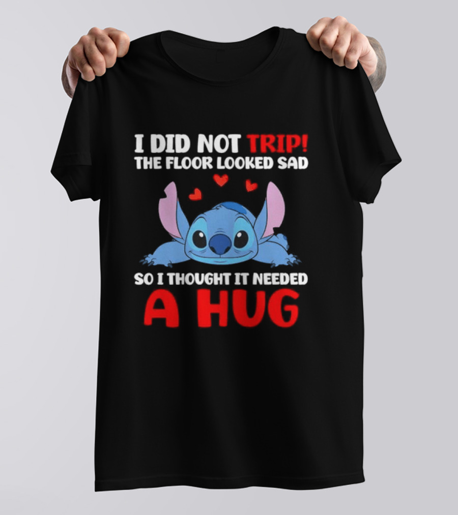 I Did Not Trip The Floor Looked Sad Stitch Thought It Needed A Hug T-Shirt