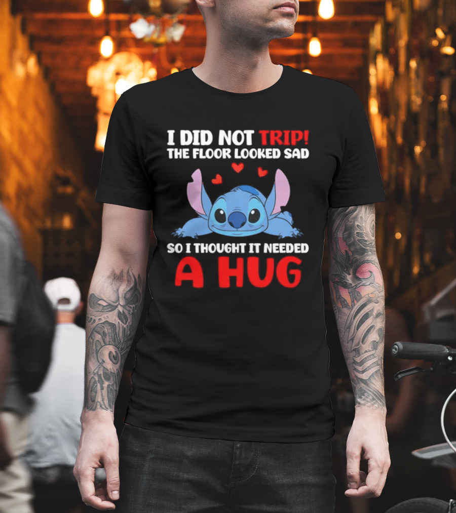 I Did Not Trip The Floor Looked Sad Stitch Thought It Needed A Hug T-Shirt