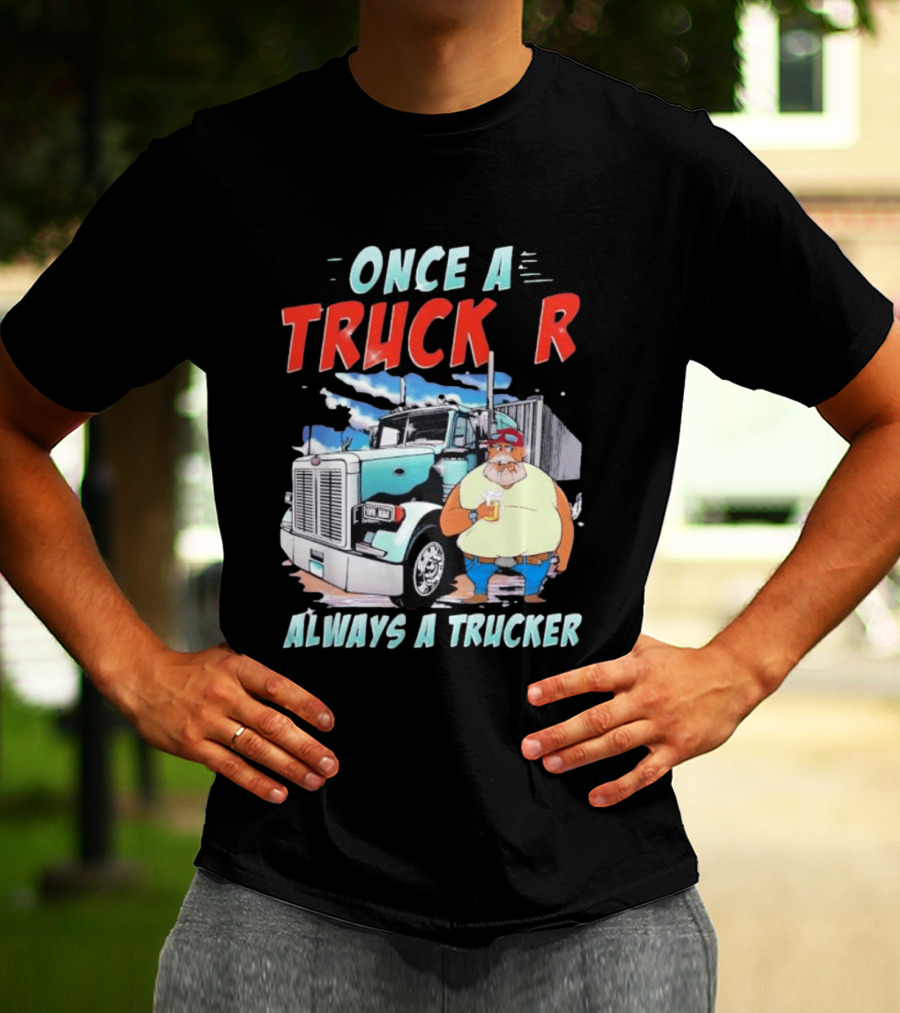 Once A Trucker Always A Trucker Cartoon Driver With Beer And Big Rig Truck T-Shirt
