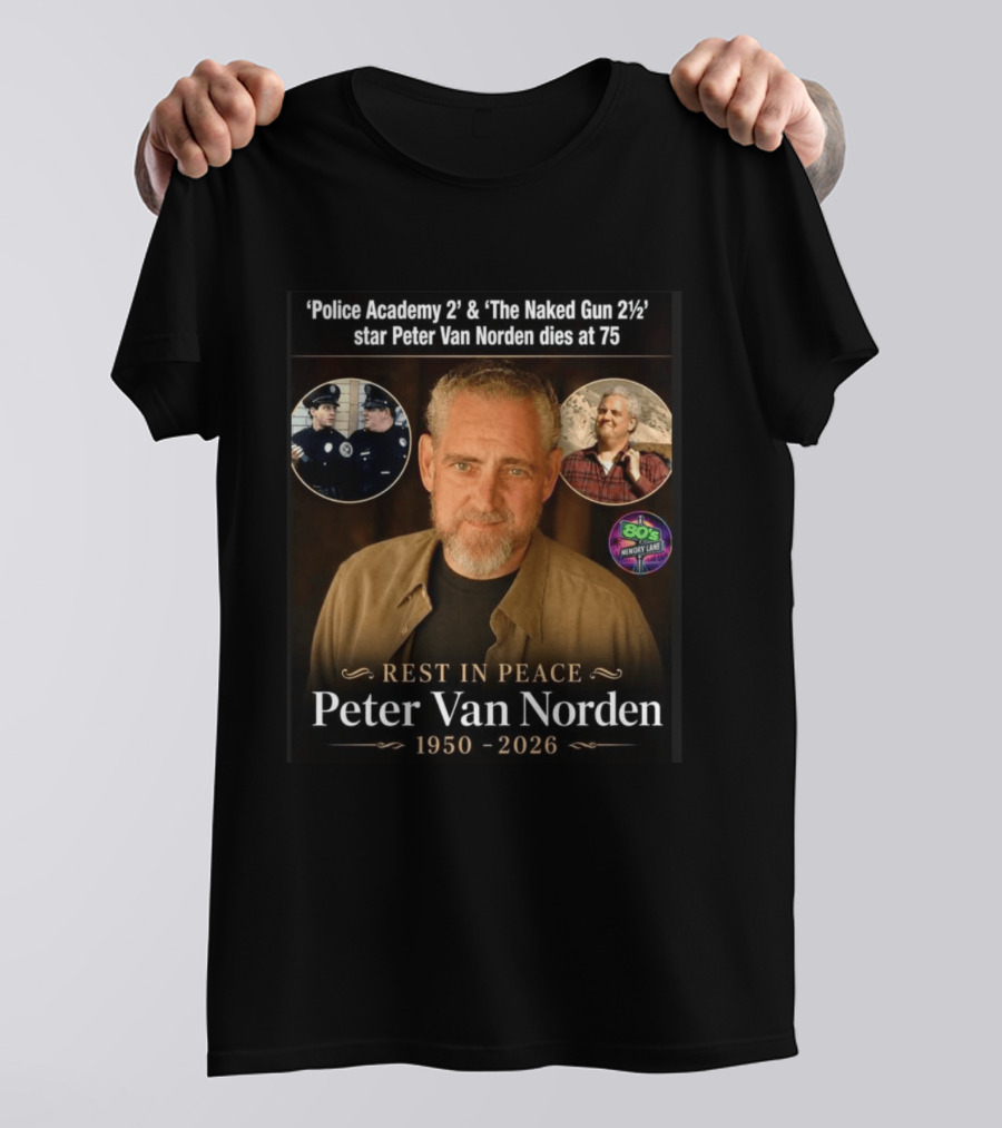Rest In Peace 'Police Academy 2' & 'The Naked Gun 2½' Star Peter Van Norden 1950 2026 T-Shirt