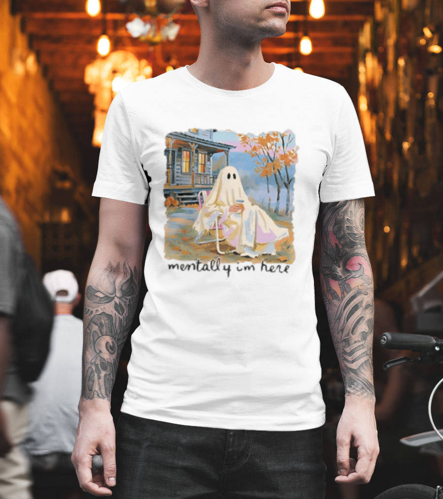 Ghost Mentally I'm Here Autumn Scene With Ghost At Cozy Porch T-Shirt
