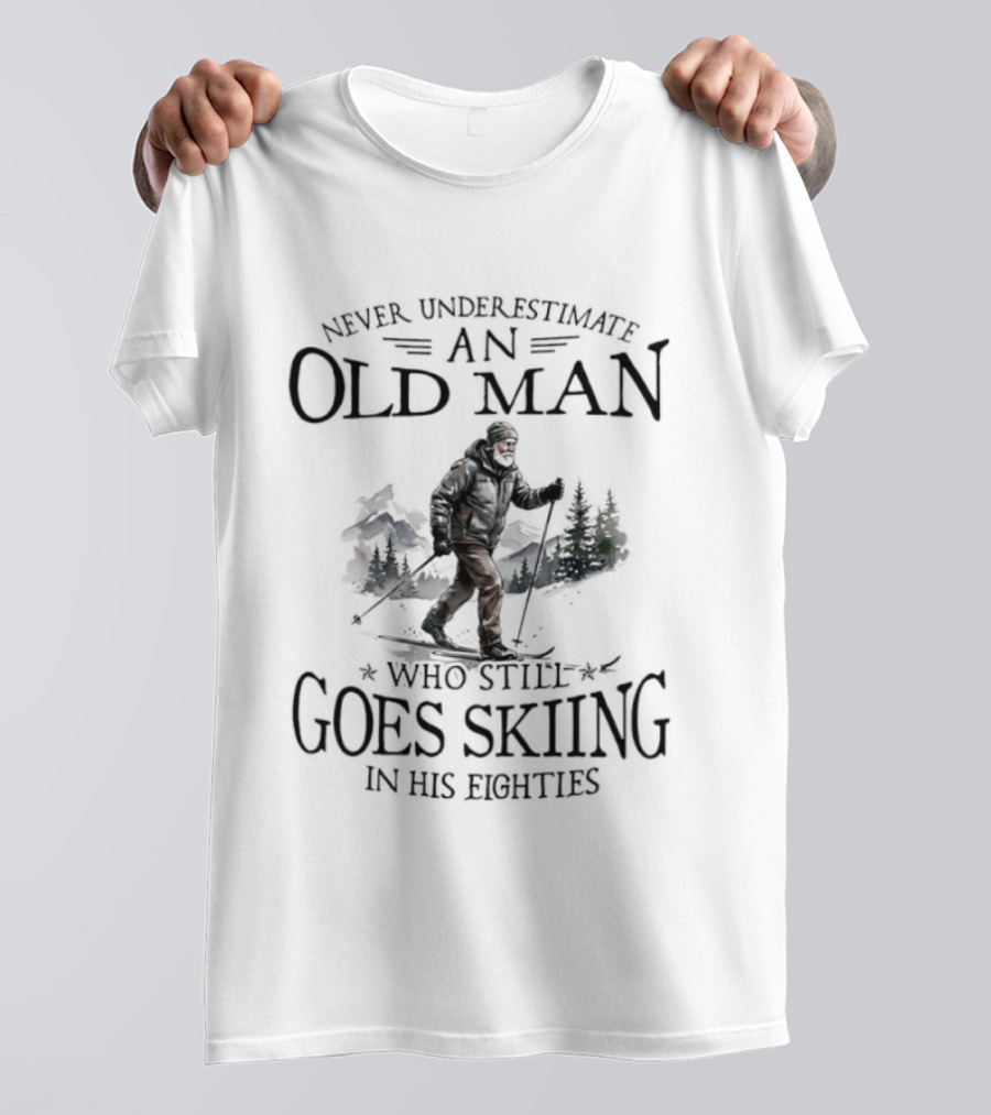 Never Underestimate An Old Man Who Still Goes Skiing In His Eighties T-Shirt