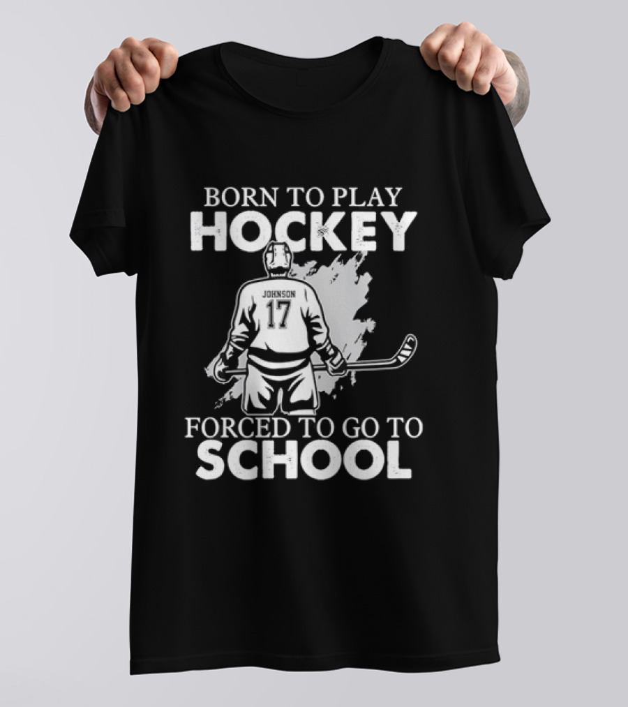 Born To Play Hockey Forced To Go To School Johnson 17 Hockey Player T-Shirt