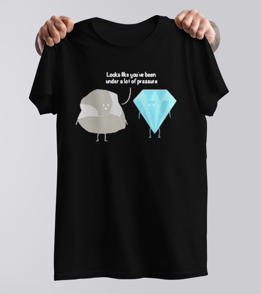 Looks Like You've Been Under A Lot Of Pressure Diamond Geologist T-Shirt