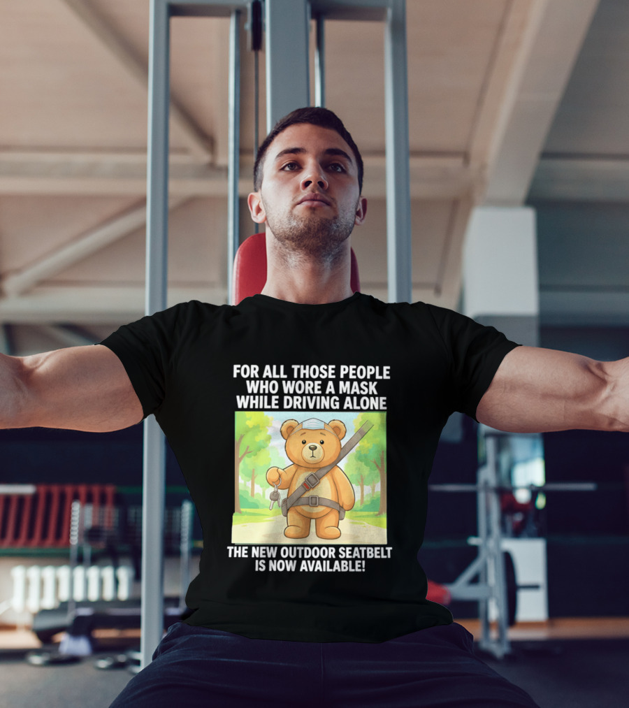 For All Those People Who Wore A Mask While Driving Alone The New Outdoor Seatbelt Is Now Available Bear With Seatbelt And Key In Scenic Forest T-Shirt