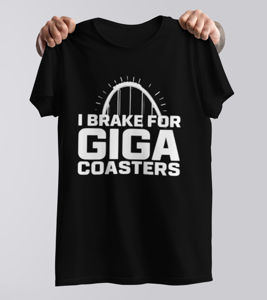 I Brake For Giga S Amusement Park Ride T-Shirt