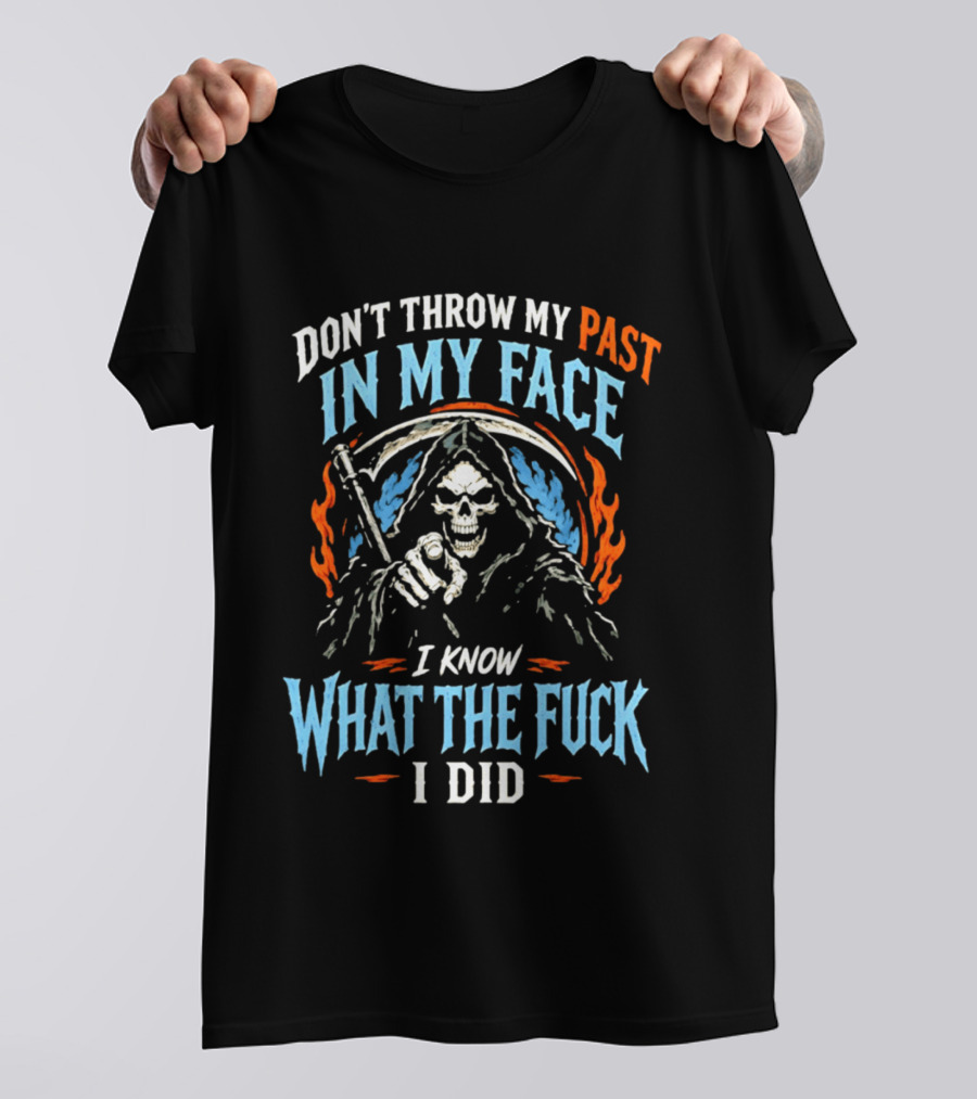 Grim Reaper Don't Throw My Past In My Face I Know What The Fuck I Did T-Shirt