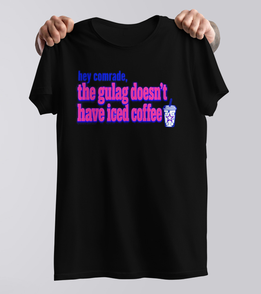 Hey Comrade The Gulag Doesn't Have Iced Coffee Star Cup T-Shirt