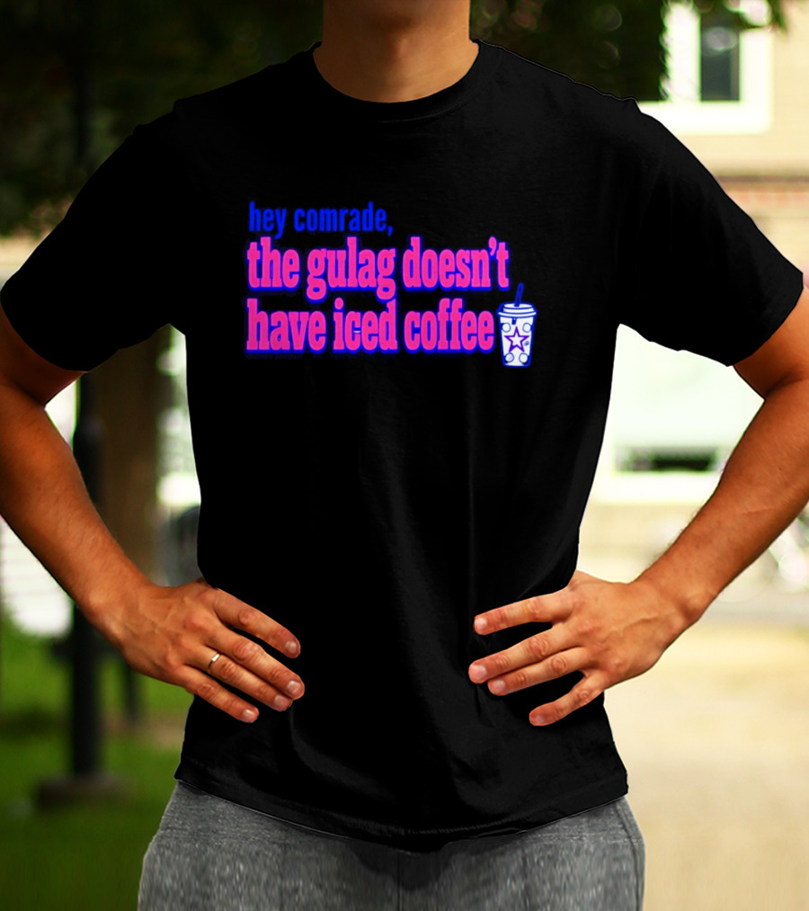 Hey Comrade The Gulag Doesn't Have Iced Coffee Star Cup T-Shirt
