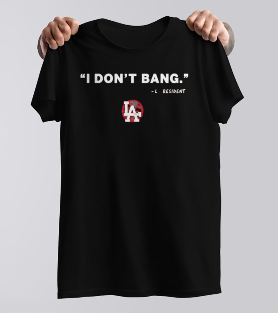 I Don't Bang LA Resident Los Angeles LA T-Shirt