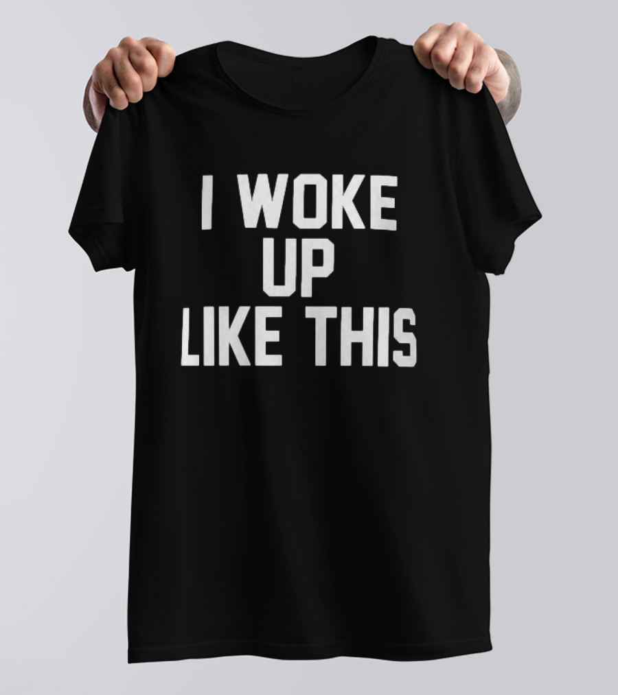I Woke Up Like This Athletic Bold Block Letters T-Shirt