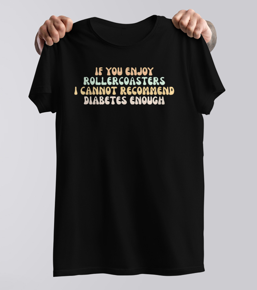 If You Enjoy Roller S I Cannot Recommend Diabetes Enough T-Shirt
