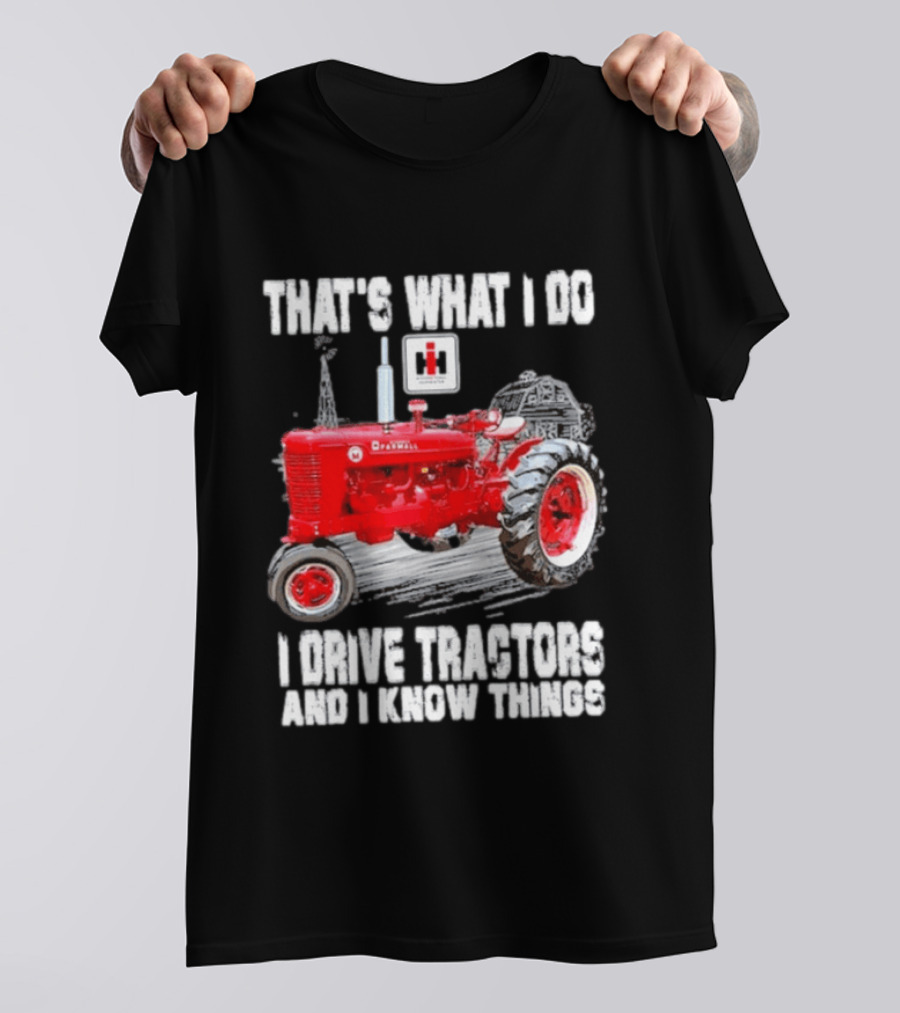 That's What I Do I Drive Farmall Tractors And I Know Things Tractor T-Shirt