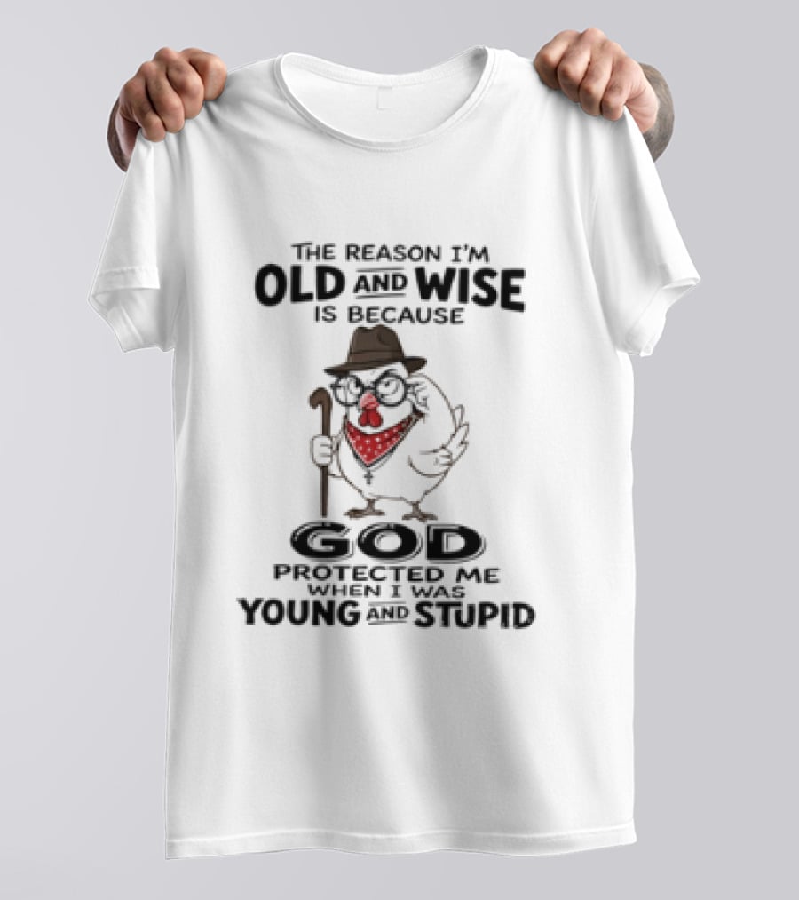 The Reason I'm Old And Wise Chicken God Protected Me Young And Stupid T-Shirt