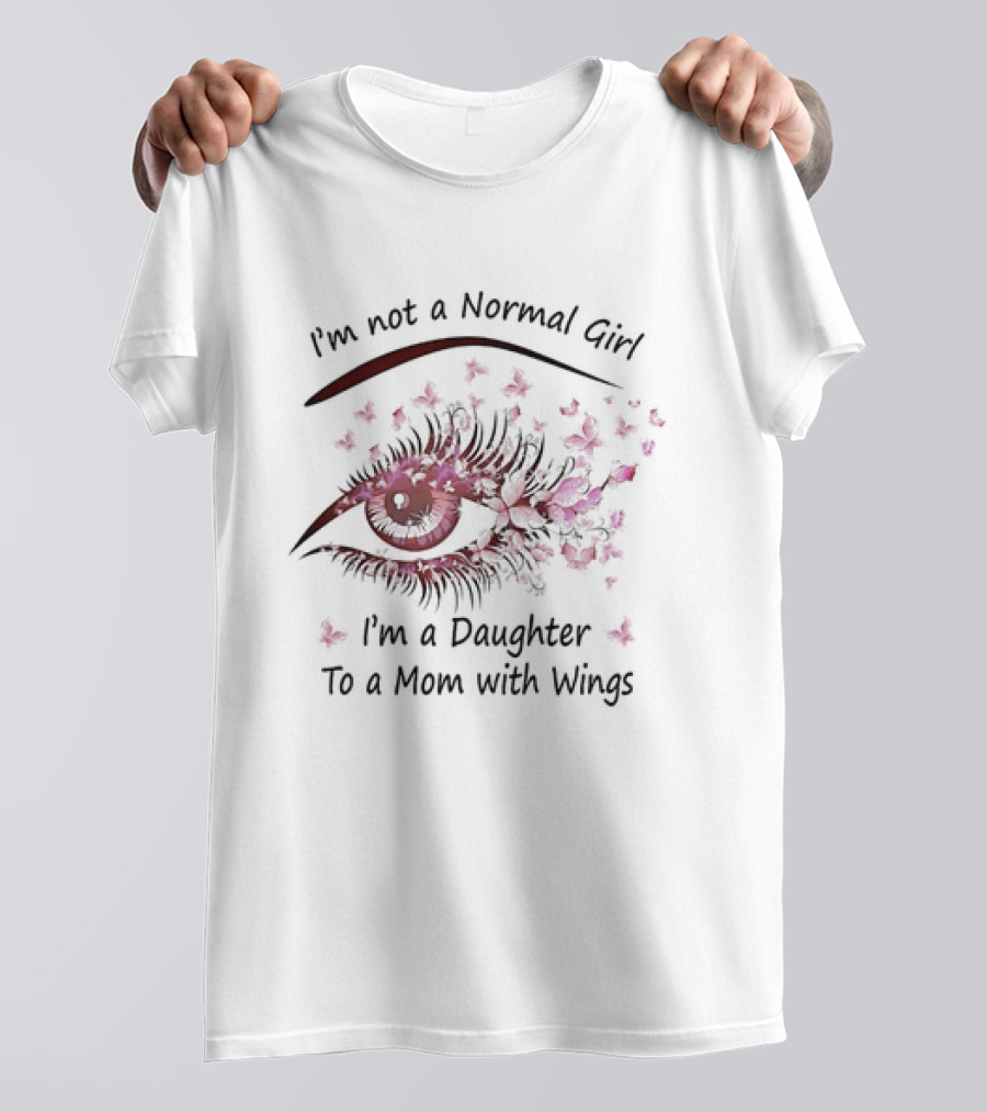 I'm Not A Normal Girl I'm A Daughter To A Mom With Wings Eye And Butterfly T-Shirt