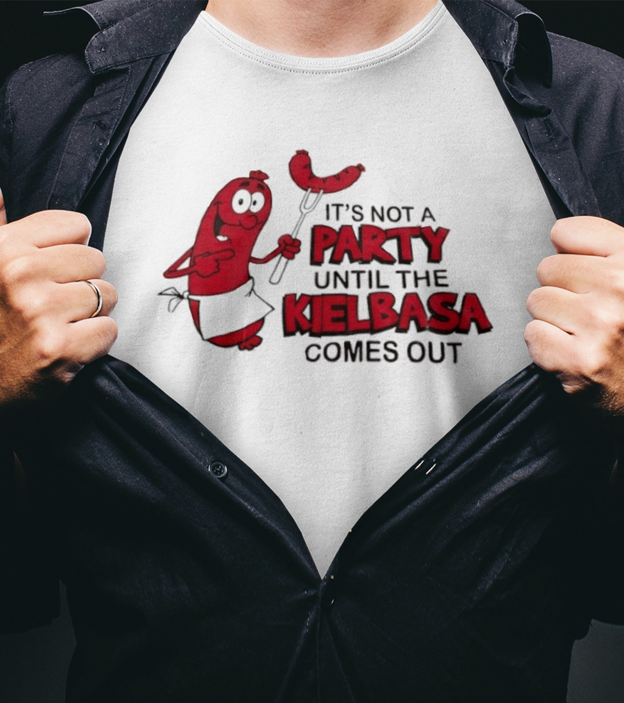 It's Not A Party Until The Kielbasa Comes Out Sausage T-Shirt