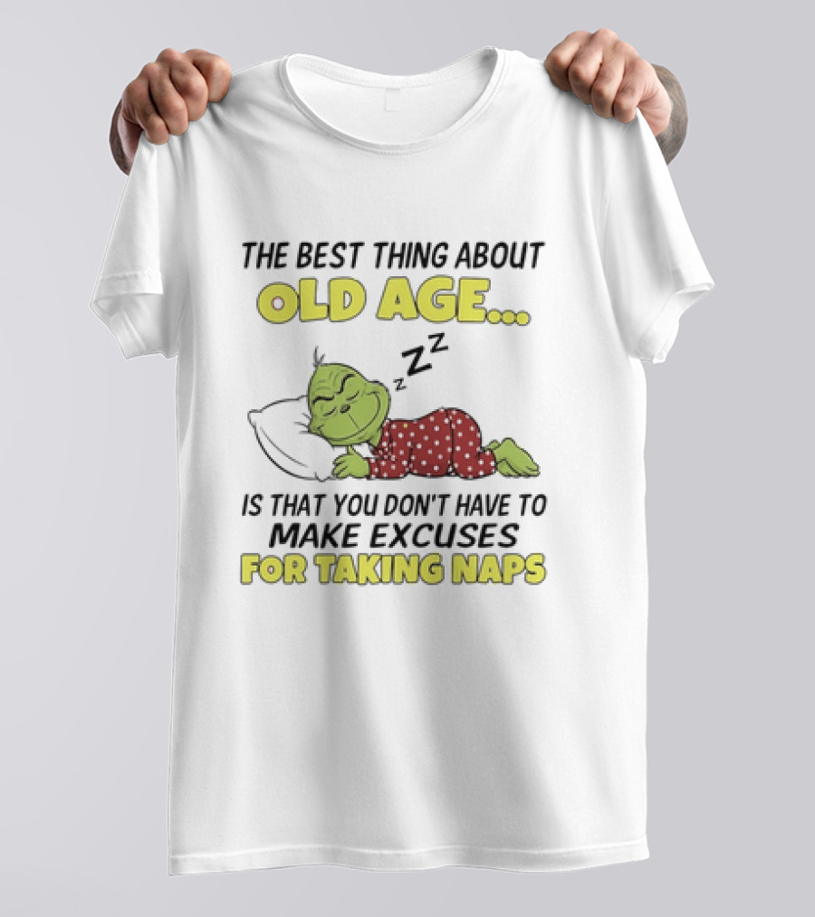 The Grinch The Best Thing About Old Age Is That You Don't Have To Make Excuses For Taking Naps T-Shirt
