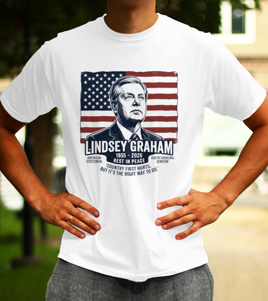 Lindsey Graham American Statesman South Carolina Senator 1955 To 2026 Rest In Peace 'Country First Hurts But It's The Right Way To Go T-Shirt