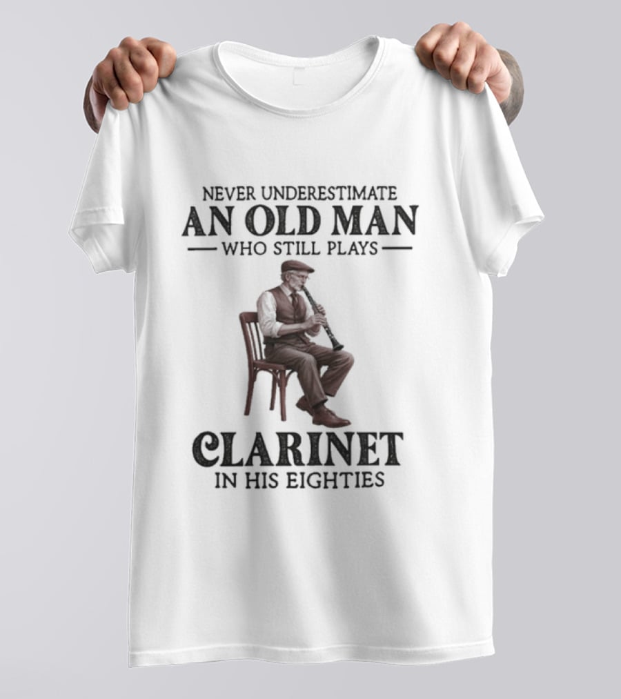 Never Underestimate An Old Man Who Still Plays Clarinet In His Eighties T-Shirt