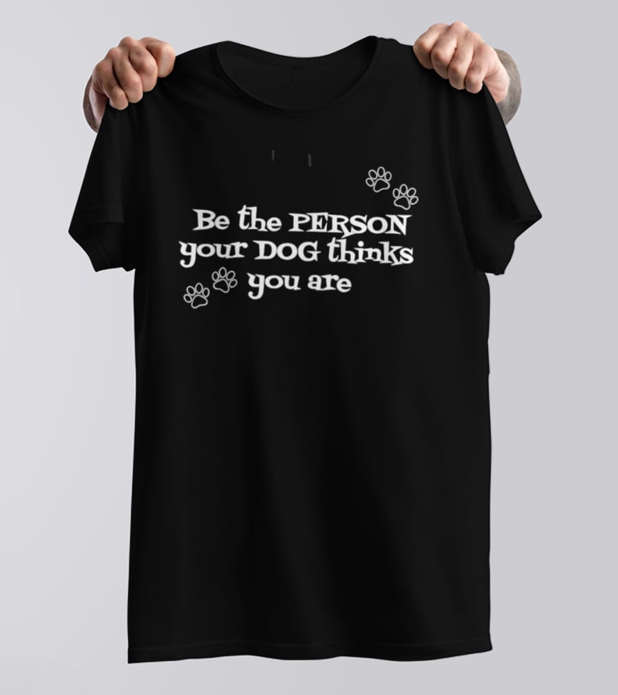 Be The Person Your Dog Thinks You Are With Paw Prints T-Shirt