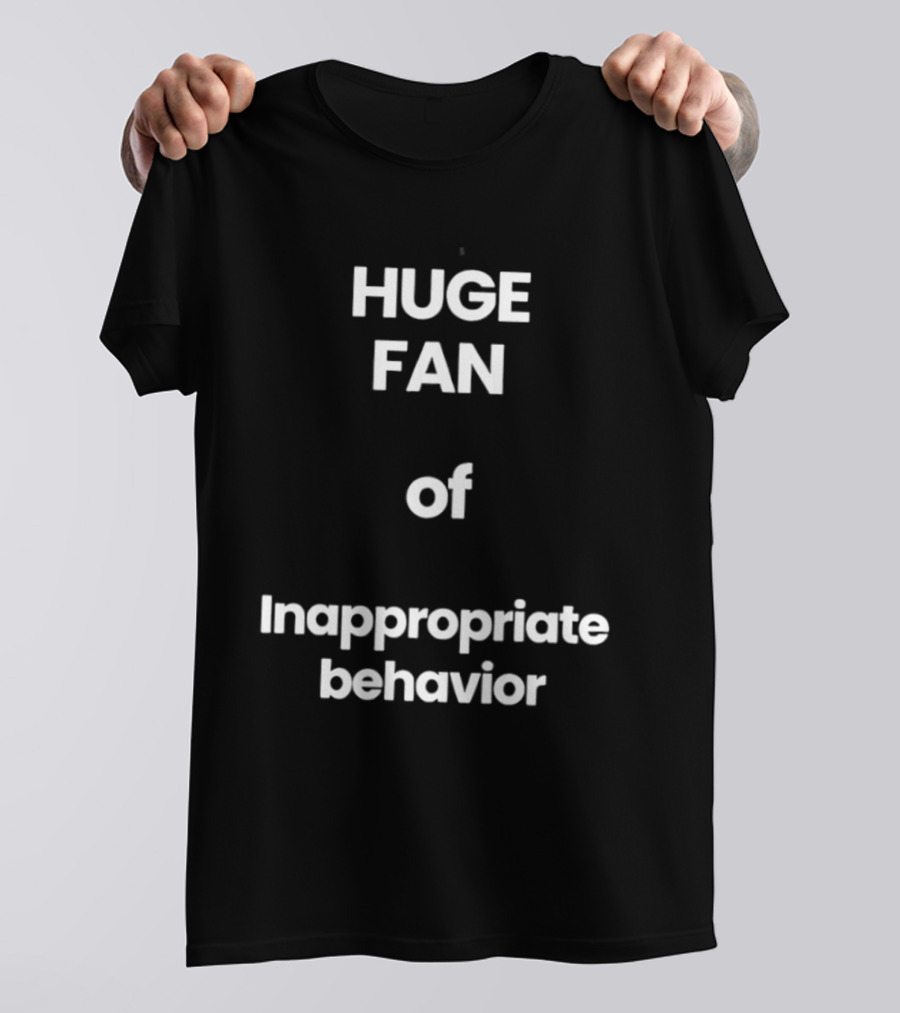 Huge Fan Of Inappropriate Behavior T-Shirt