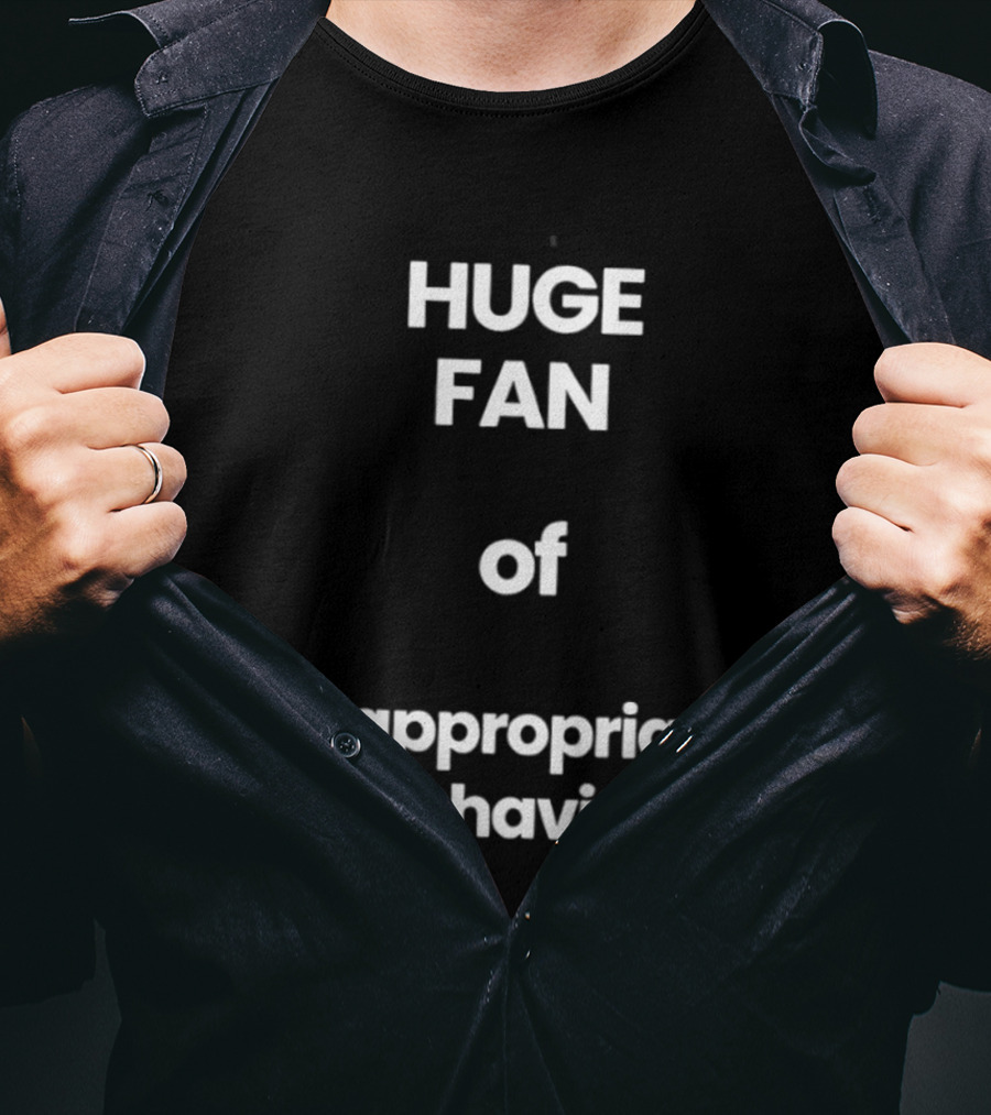 Huge Fan Of Inappropriate Behavior T-Shirt