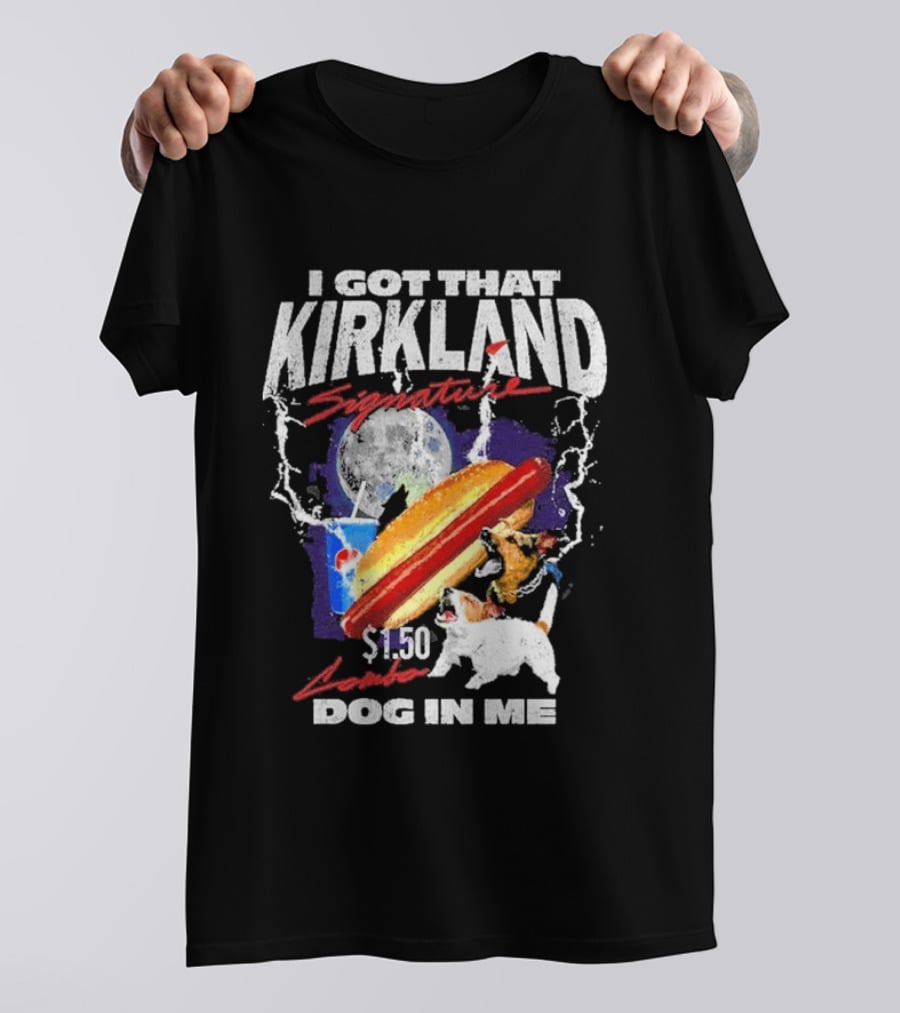 I Got That Kirkland Signature $1.50 Dog In Me T-Shirt
