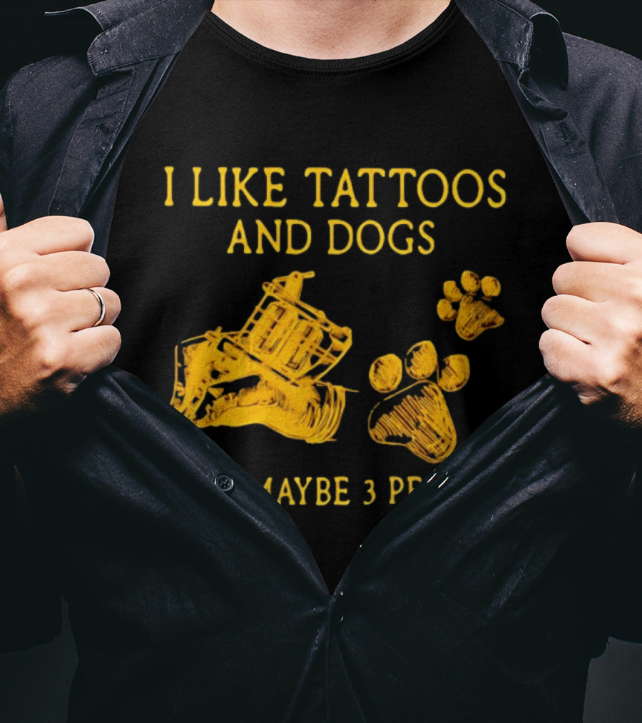 I Like Tattoos And Dogs And Maybe 3 People Tattoo Artist Animal Lover T-Shirt