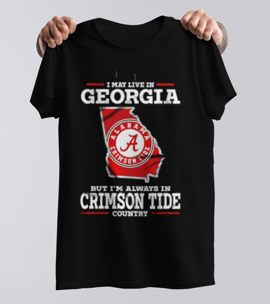 I May Live In Georgia Alabama Crimson Tide Country T-Shirt