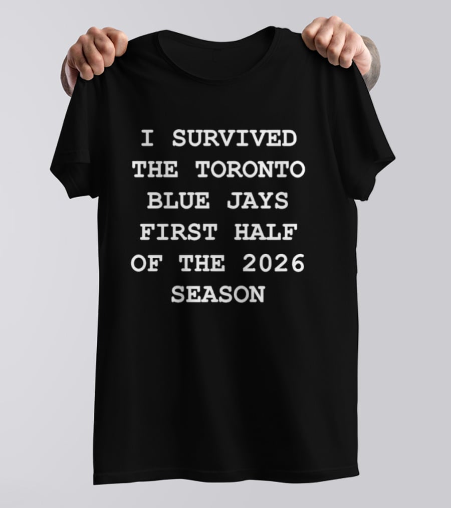 I Survived The Toronto Blue Jays First Half Of The 2026 Season T-Shirt