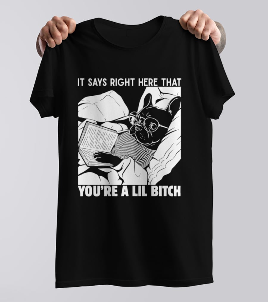 It Says Right Here That You're A Lil Bitch Bulldog With Glasses Reading T-Shirt
