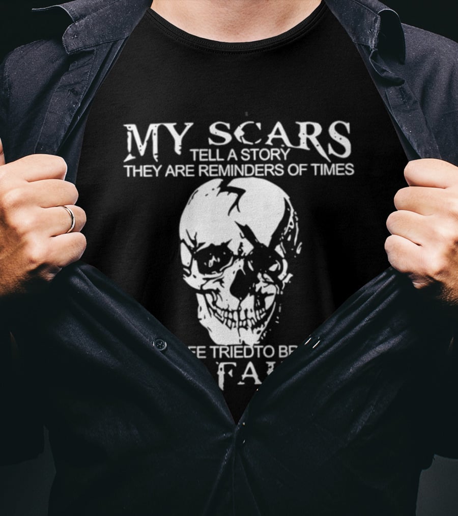 Skull My Scars Tell A Story They Are Reminders Of Times When Life Tried To Break Me But Failed T-Shirt