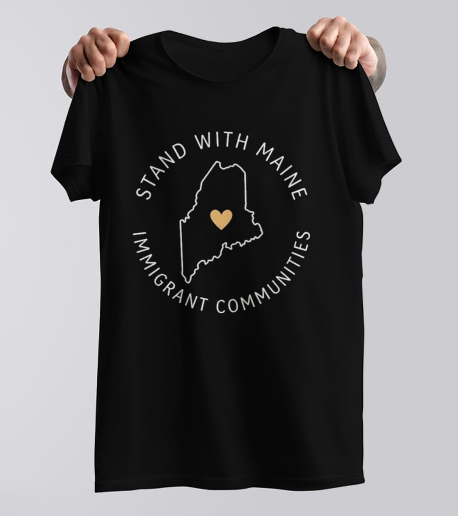 Stand With Maine Immigrant Communities Heart Map Solidarity T-Shirt