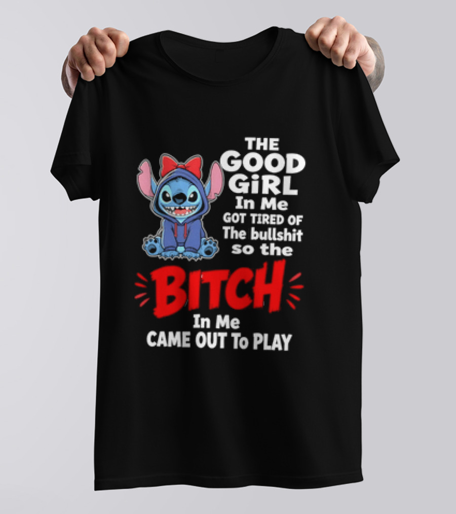 Stitch The Good Girl In Me Got Tired Of The Bullshit So The Bitch In Me Came Out To Play T-Shirt
