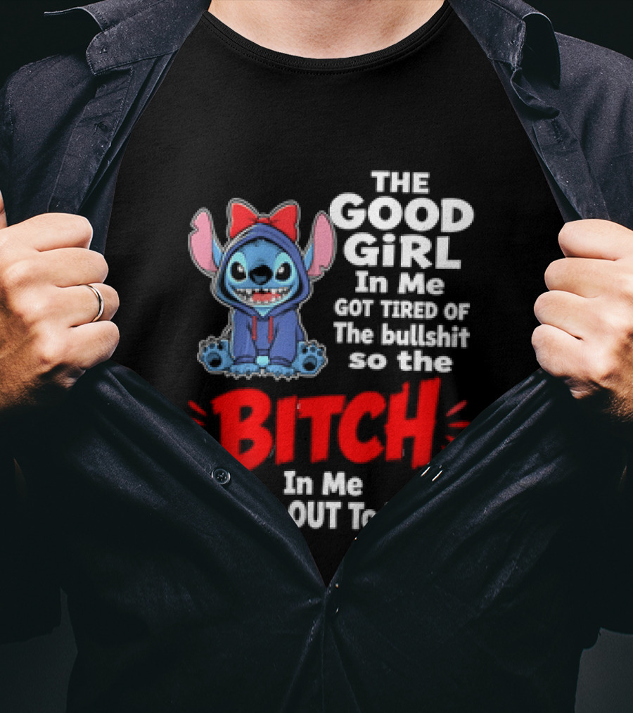 Stitch The Good Girl In Me Got Tired Of The Bullshit So The Bitch In Me Came Out To Play T-Shirt