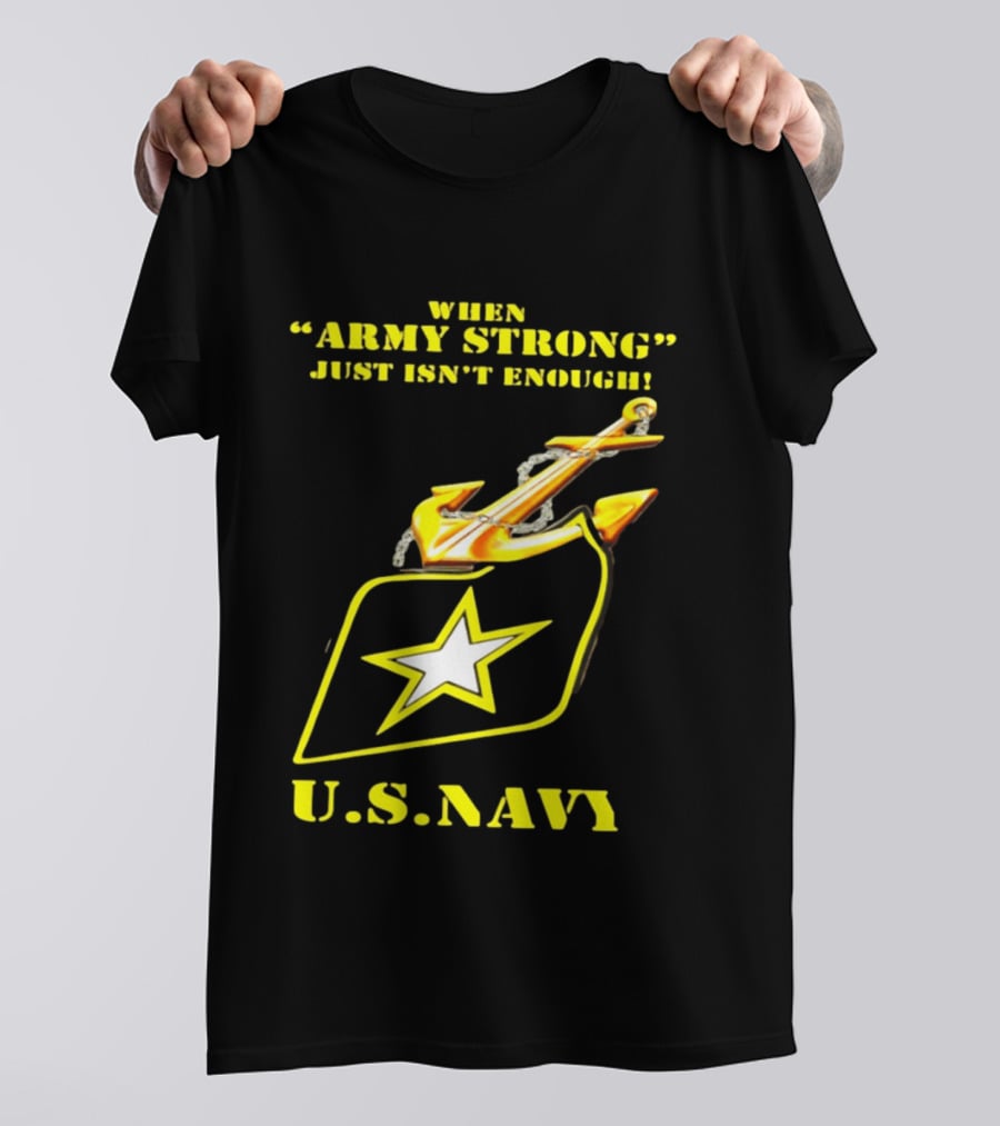 When Army Strong Just Isn't Enough U.S. Navy Strength And Symbolism Anchored Star T-Shirt