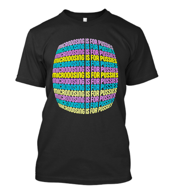 Microdosing Is For Pussies Multicolor Repeated Text Sphere T-Shirt