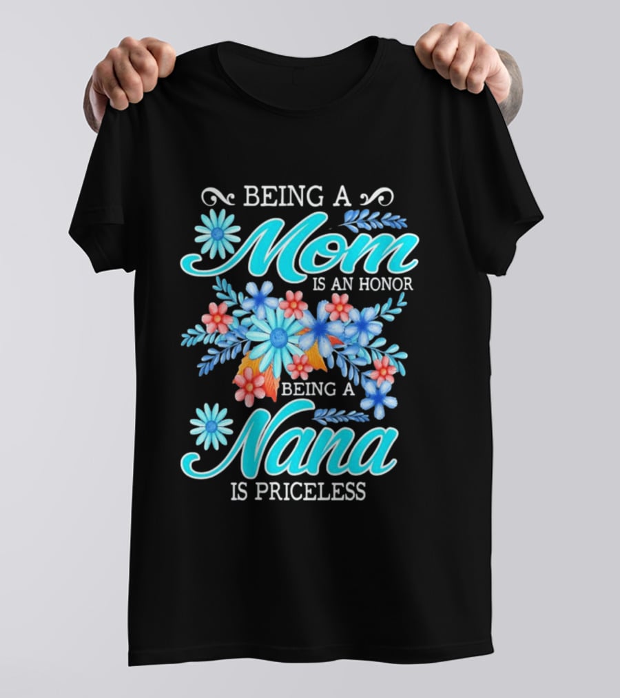 Being A Mom Is An Honor Being A Nana Is Priceless Floral Appreciation T-Shirt