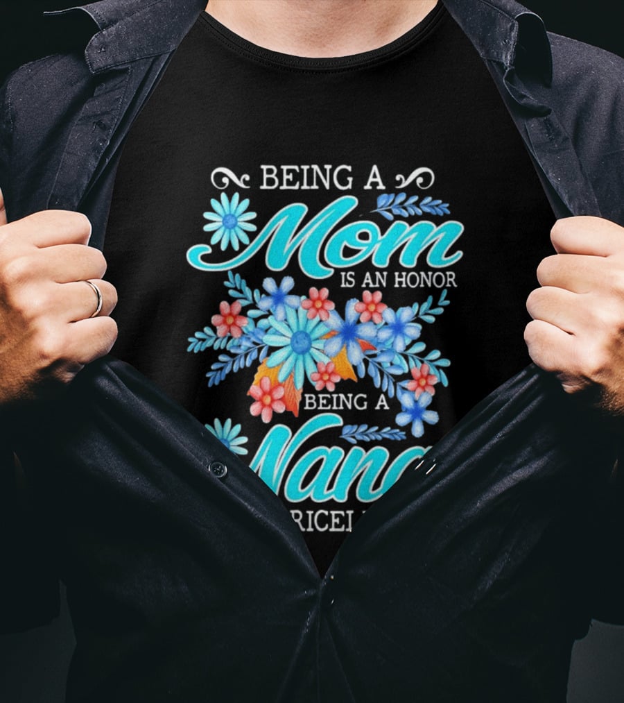 Being A Mom Is An Honor Being A Nana Is Priceless Floral Appreciation T-Shirt