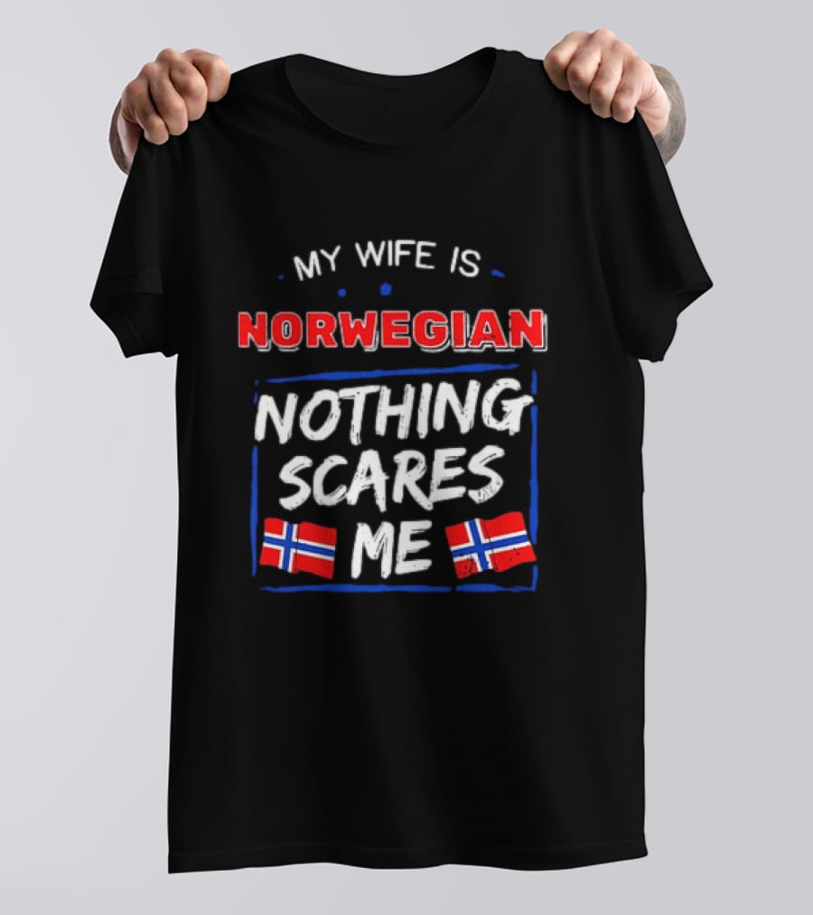 My Wife Is Norwegian Nothing Scares Me With Norwegian Flags T-Shirt