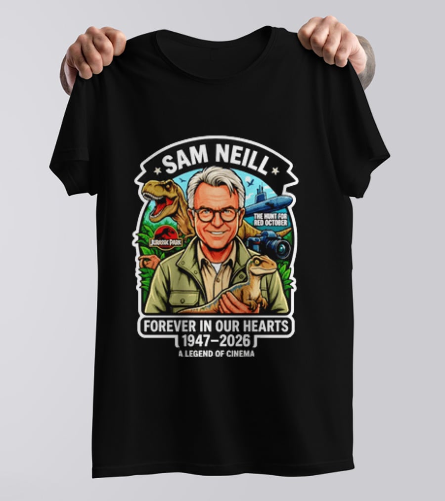 Sam Neill Jurassic Park Hunt For Red October Forever In Our Hearts 1947 2026 A Legend Of Cinema T-Shirt